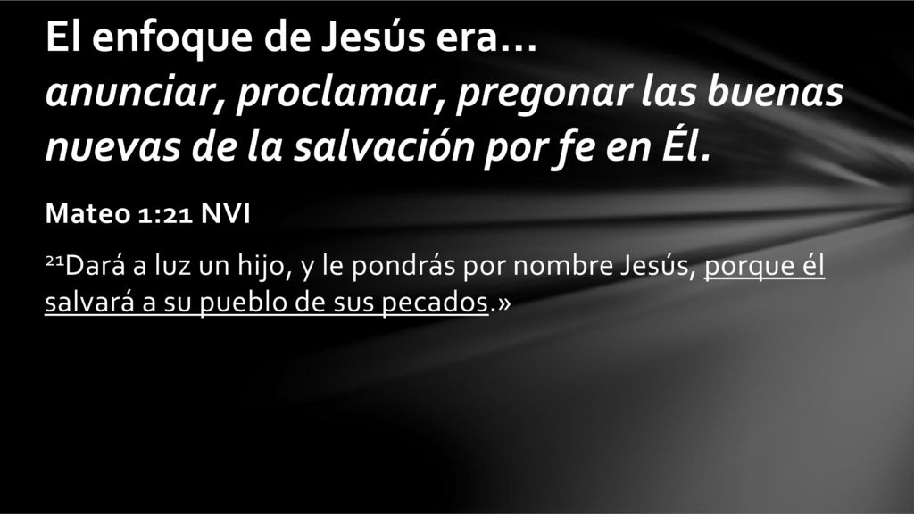 El enfoque de Jesús era... anunciar, proclamar, pregonar las buenas nuevas de la salvación por fe en Él.