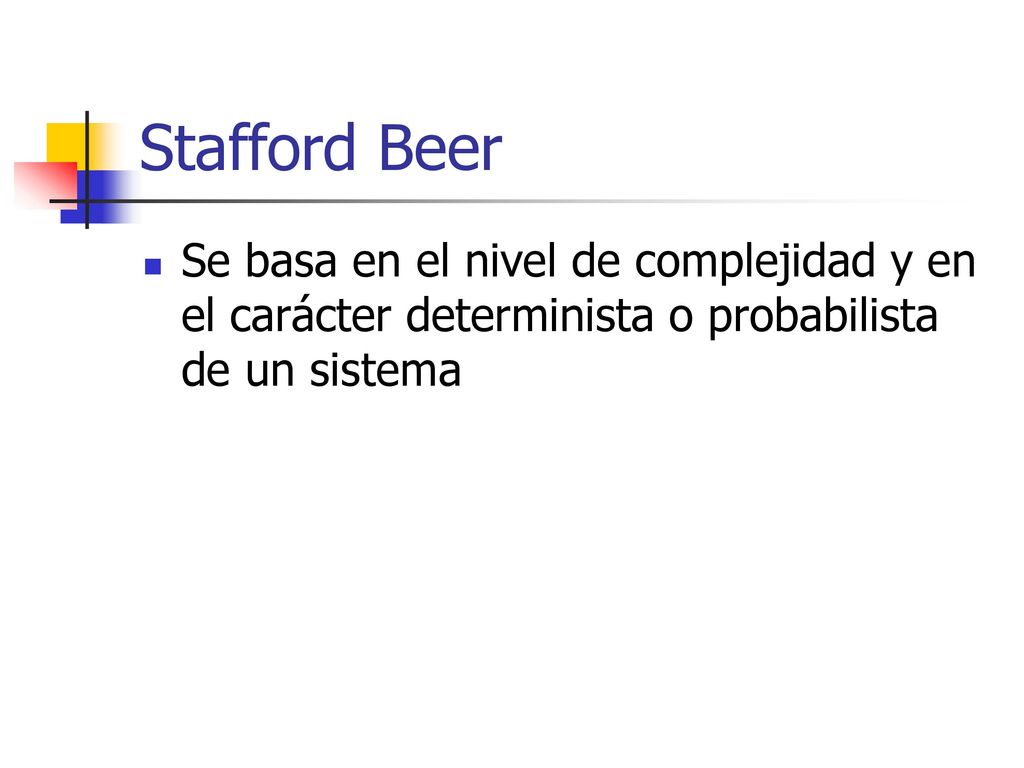 Stafford Beer Se basa en el nivel de complejidad y en el carácter determinista o probabilista de un sistema.