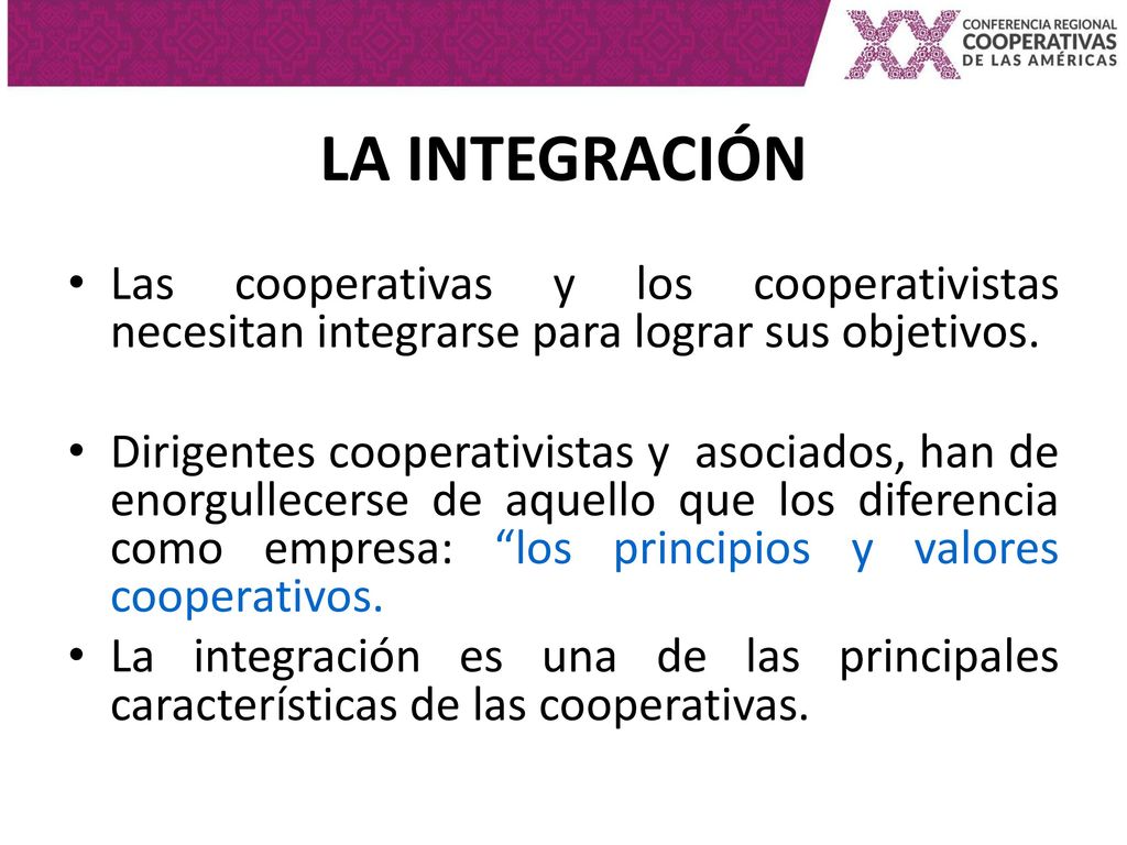 LA INTEGRACIÓN Las cooperativas y los cooperativistas necesitan integrarse para lograr sus objetivos.