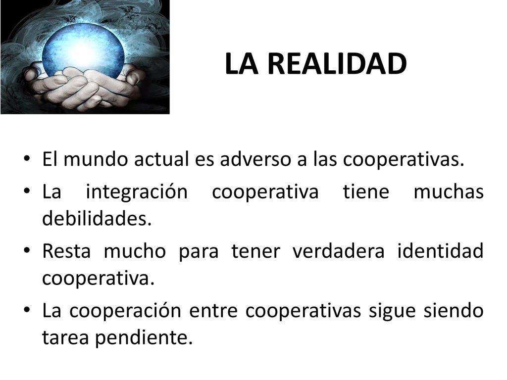 LA REALIDAD El mundo actual es adverso a las cooperativas.