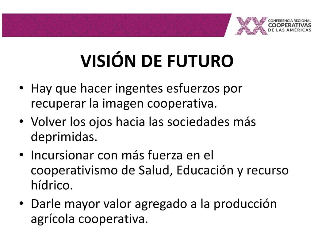 VISIÓN DE FUTURO Hay que hacer ingentes esfuerzos por recuperar la imagen cooperativa. Volver los ojos hacia las sociedades más deprimidas.