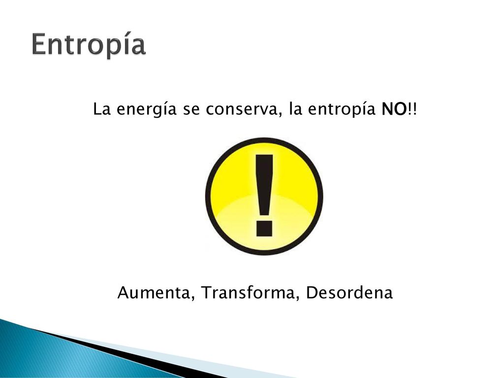 Entropía La energía se conserva, la entropía NO!! Aumenta, Transforma, Desordena