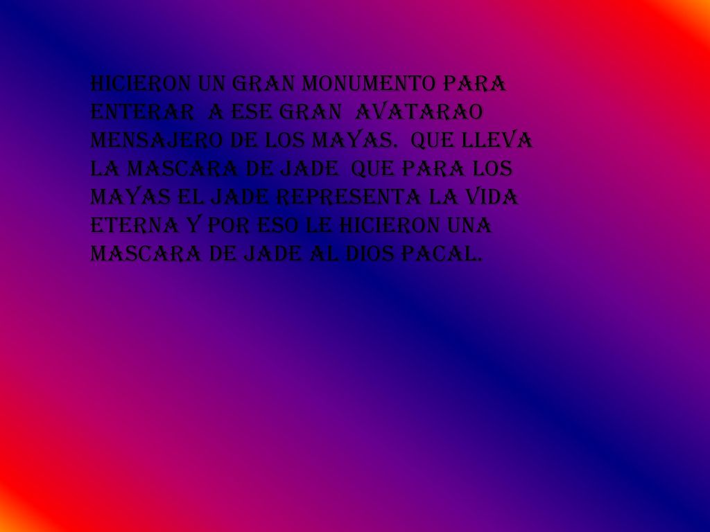 Hicieron un gran monumento para enterar a ese gran AVATARAO MENSAJERO DE LOS MAYAS.