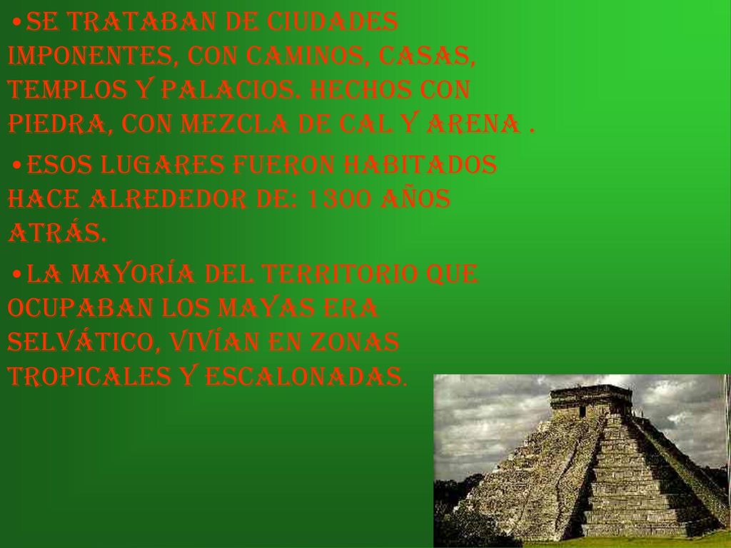 Se trataban de ciudades imponentes, con caminos, casas, templos y palacios. Hechos con piedra, con mezcla de cal y arena .