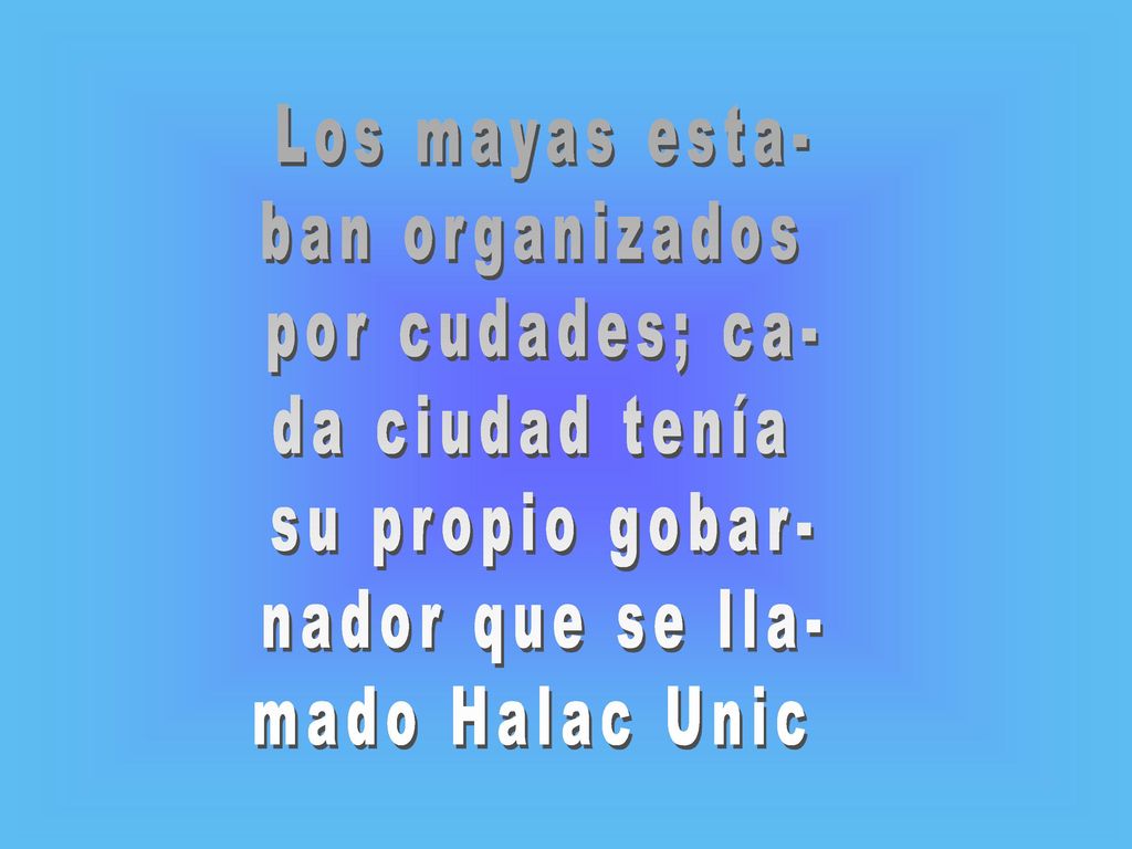 Los mayas esta- ban organizados. por cudades; ca- da ciudad tenía. su propio gobar- nador que se lla-