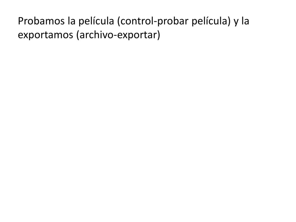 Probamos la película (control-probar película) y la exportamos (archivo-exportar)
