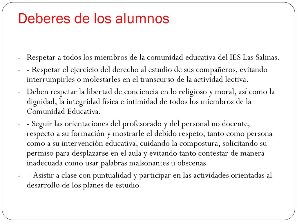 Deberes de los alumnos Respetar a todos los miembros de la comunidad educativa del IES Las Salinas.