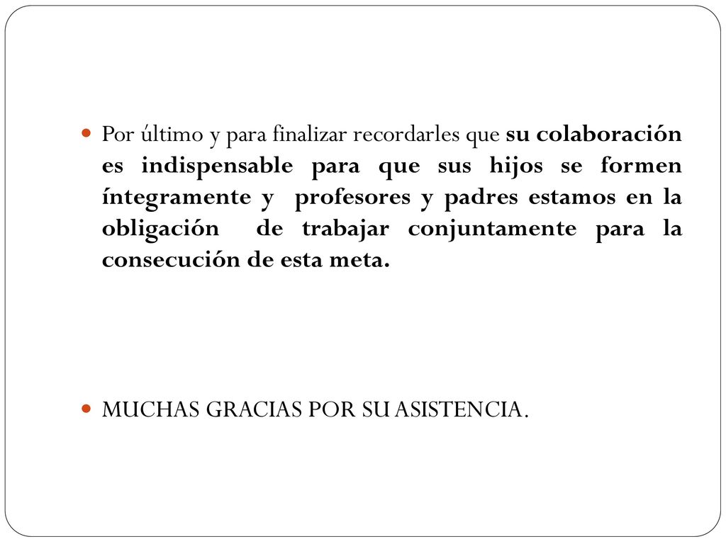 Por último y para finalizar recordarles que su colaboración es indispensable para que sus hijos se formen íntegramente y profesores y padres estamos en la obligación de trabajar conjuntamente para la consecución de esta meta.