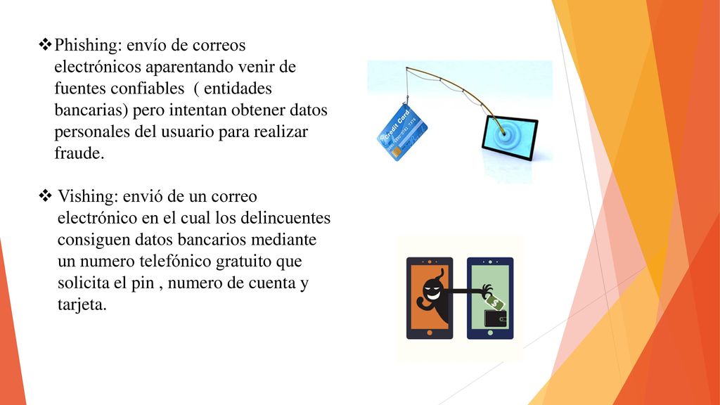 Phishing: envío de correos electrónicos aparentando venir de fuentes confiables ( entidades bancarias) pero intentan obtener datos personales del usuario para realizar fraude.