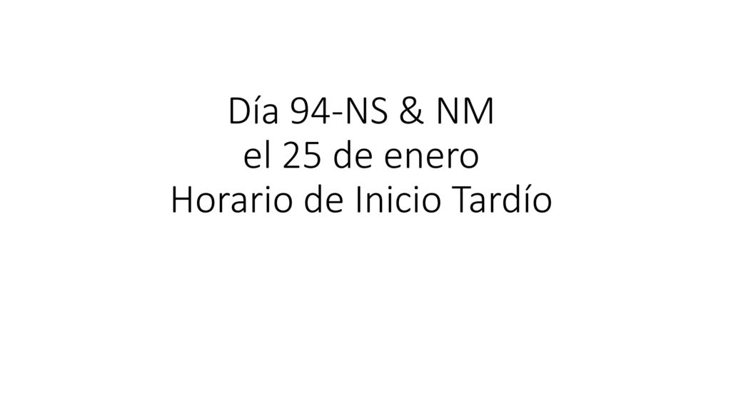 Día 94-NS & NM el 25 de enero Horario de Inicio Tardío