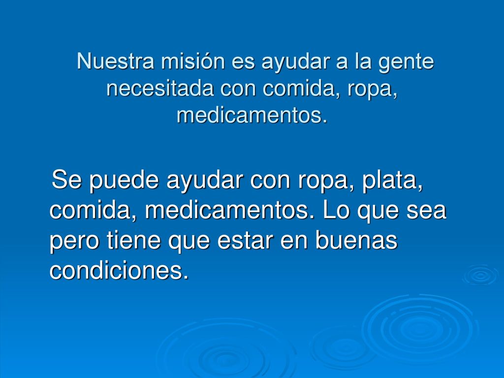 Nuestra misión es ayudar a la gente necesitada con comida, ropa, medicamentos.