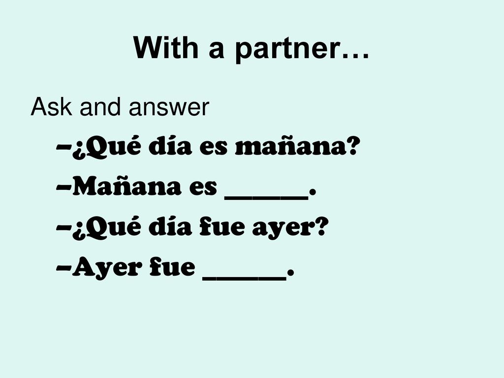 With a partner… ¿Qué día es mañana Mañana es ______.