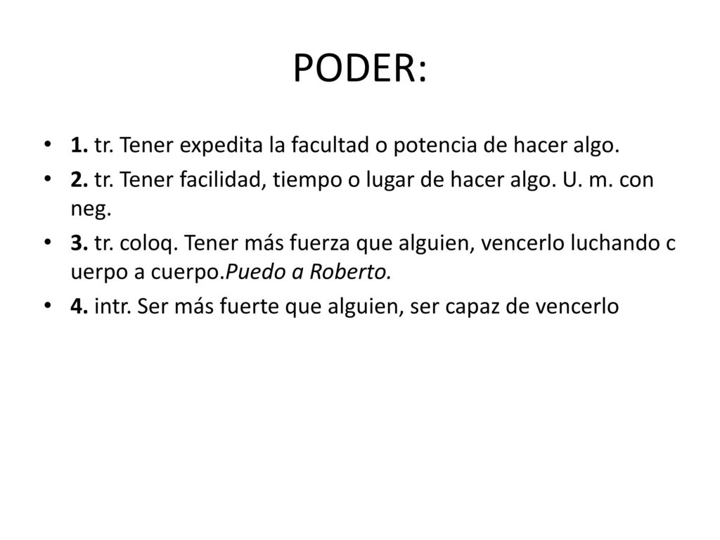 PODER: 1. tr. Tener expedita la facultad o potencia de hacer algo.