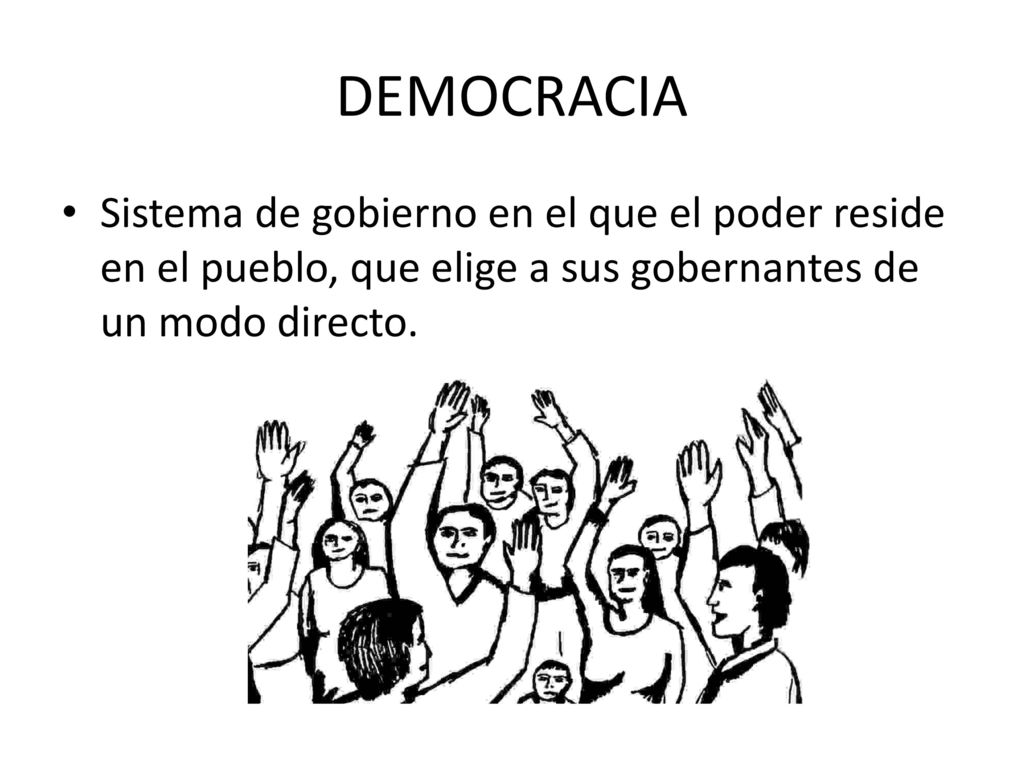 DEMOCRACIA Sistema de gobierno en el que el poder reside en el pueblo, que elige a sus gobernantes de un modo directo.
