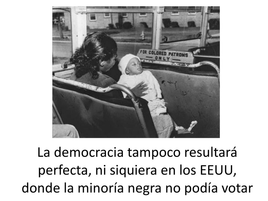 La democracia tampoco resultará perfecta, ni siquiera en los EEUU, donde la minoría negra no podía votar