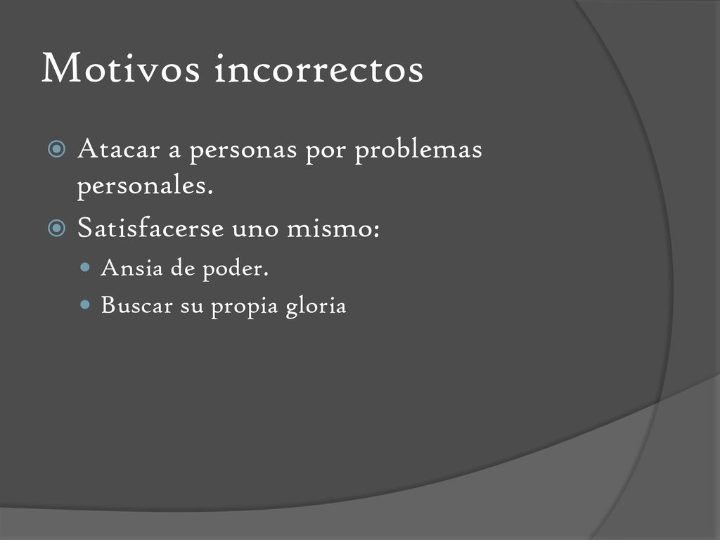 Motivos incorrectos Atacar a personas por problemas personales.