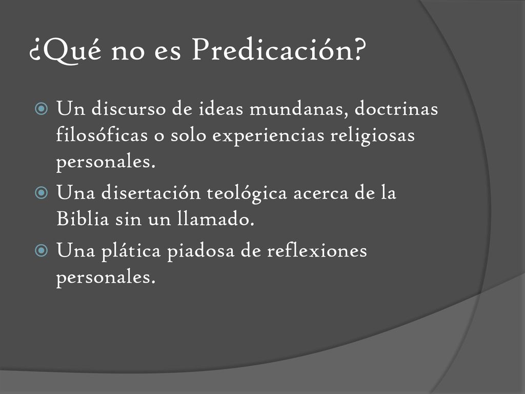 ¿Qué no es Predicación Un discurso de ideas mundanas, doctrinas filosóficas o solo experiencias religiosas personales.