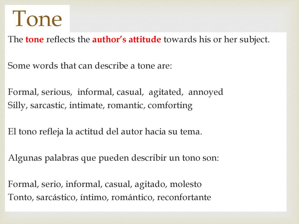 Tone The tone reflects the author’s attitude towards his or her subject. Some words that can describe a tone are: