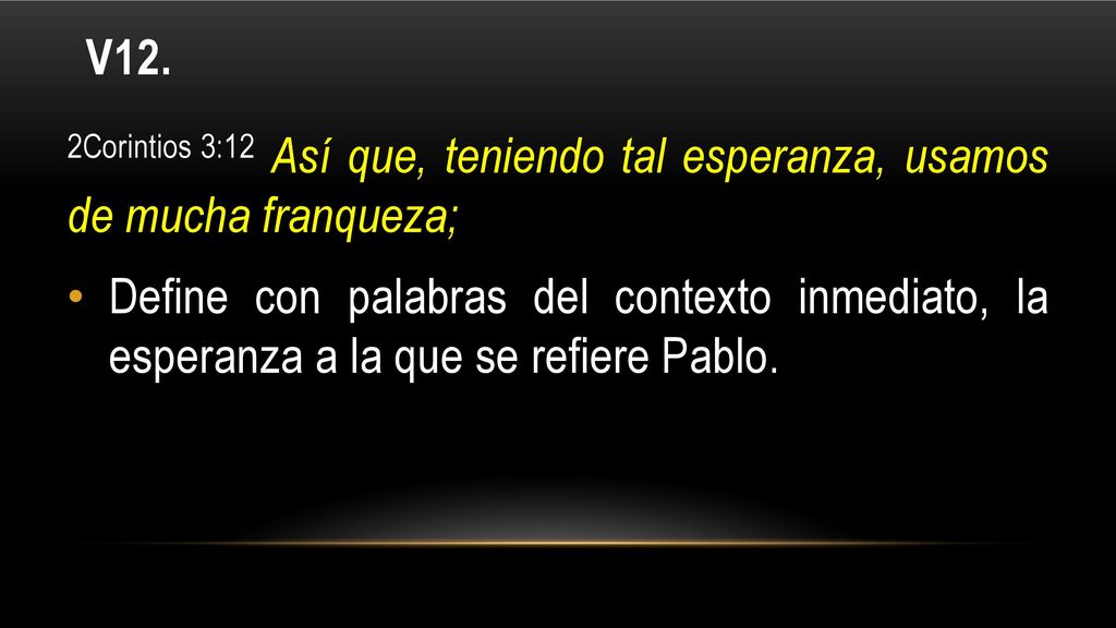 V12. 2Corintios 3:12 Así que, teniendo tal esperanza, usamos de mucha franqueza;