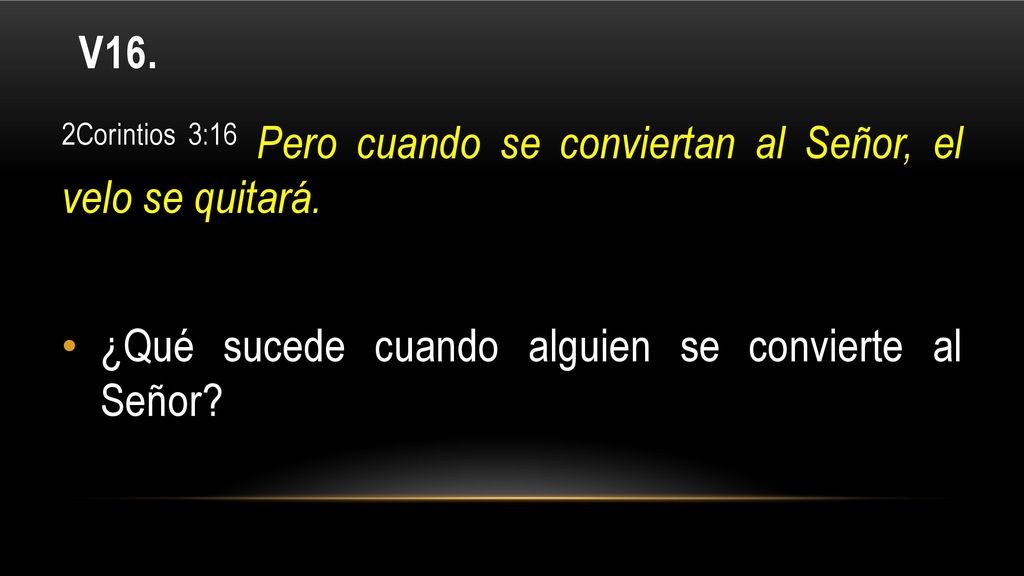 V16. 2Corintios 3:16 Pero cuando se conviertan al Señor, el velo se quitará.