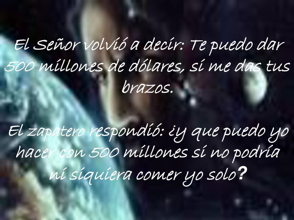 El Señor volvió a decir: Te puedo dar 500 millones de dólares, si me das tus brazos.