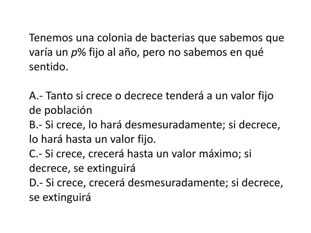 Tenemos una colonia de bacterias que sabemos que varía un p% fijo al año, pero no sabemos en qué sentido.