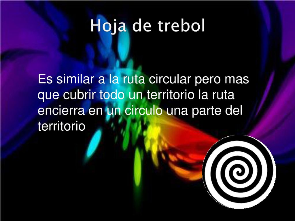 Hoja de trebol Es similar a la ruta circular pero mas que cubrir todo un territorio la ruta encierra en un circulo una parte del territorio.