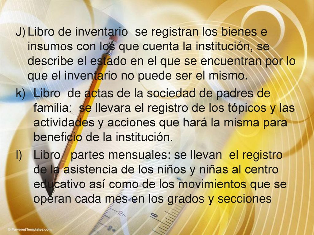 J) Libro de inventario se registran los bienes e insumos con los que cuenta la institución, se describe el estado en el que se encuentran por lo que el inventario no puede ser el mismo.