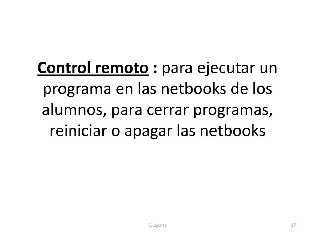 Control remoto : para ejecutar un programa en las netbooks de los alumnos, para cerrar programas, reiniciar o apagar las netbooks