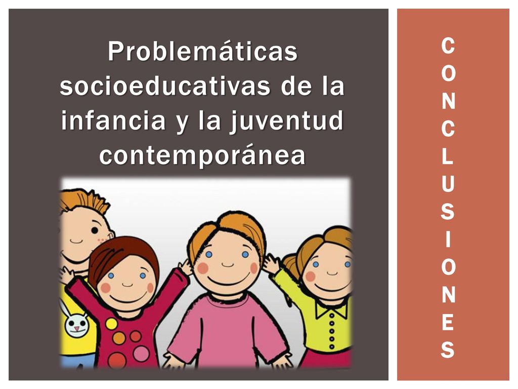 Conclusiones Problemáticas socioeducativas de la infancia y la juventud contemporánea