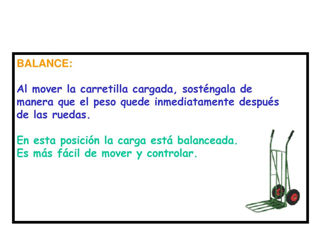 BALANCE: Al mover la carretilla cargada, sosténgala de manera que el peso quede inmediatamente después de las ruedas.