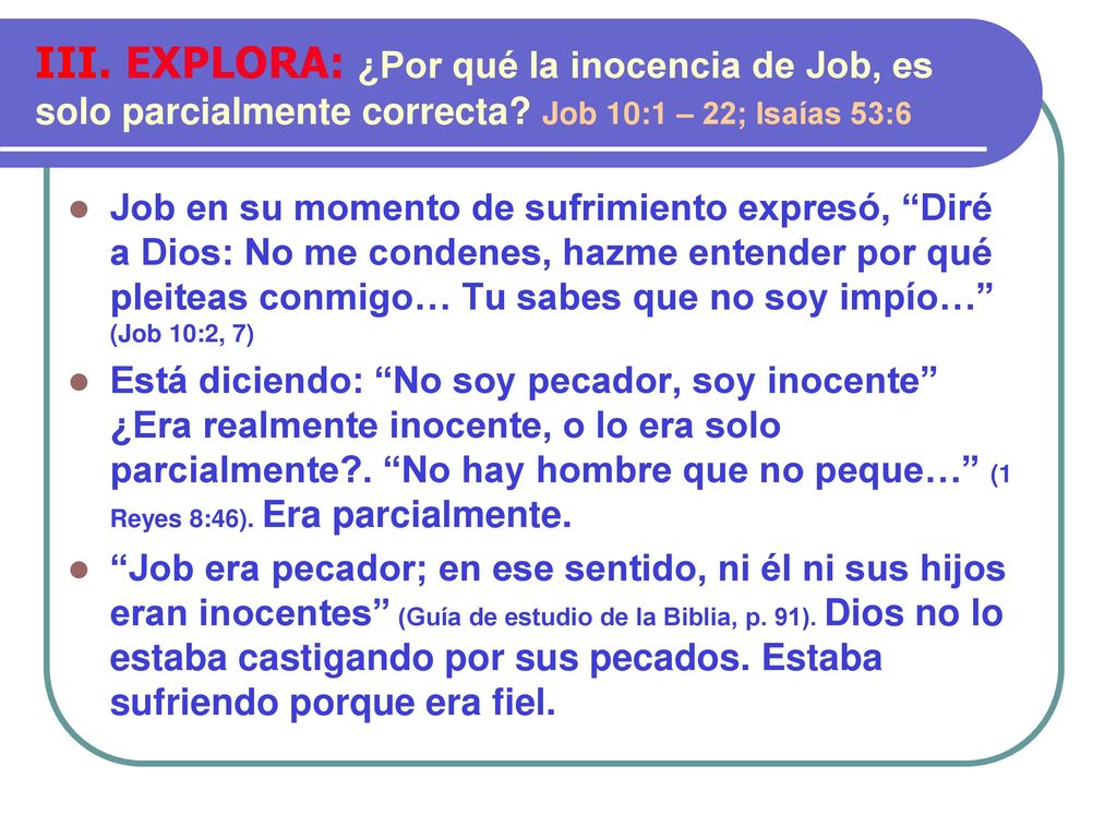III. EXPLORA: ¿Por qué la inocencia de Job, es solo parcialmente correcta Job 10:1 – 22; Isaías 53:6