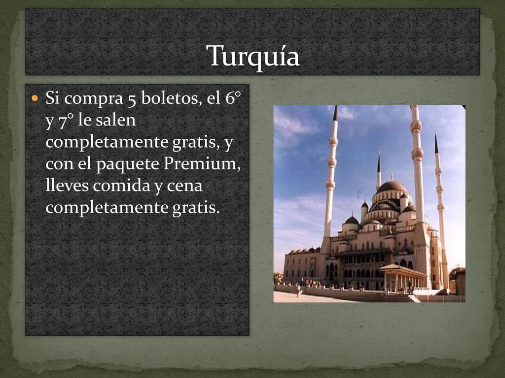 Turquía Si compra 5 boletos, el 6° y 7° le salen completamente gratis, y con el paquete Premium, lleves comida y cena completamente gratis.