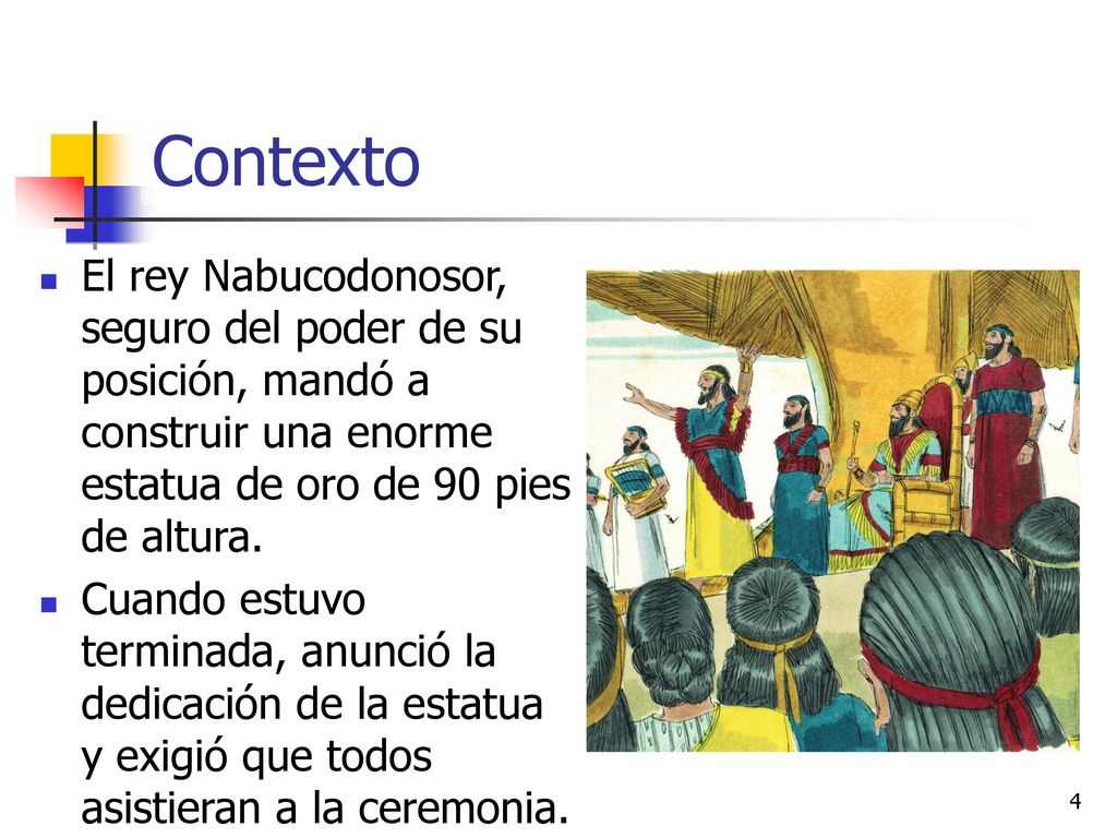 Contexto El rey Nabucodonosor, seguro del poder de su posición, mandó a construir una enorme estatua de oro de 90 pies de altura.