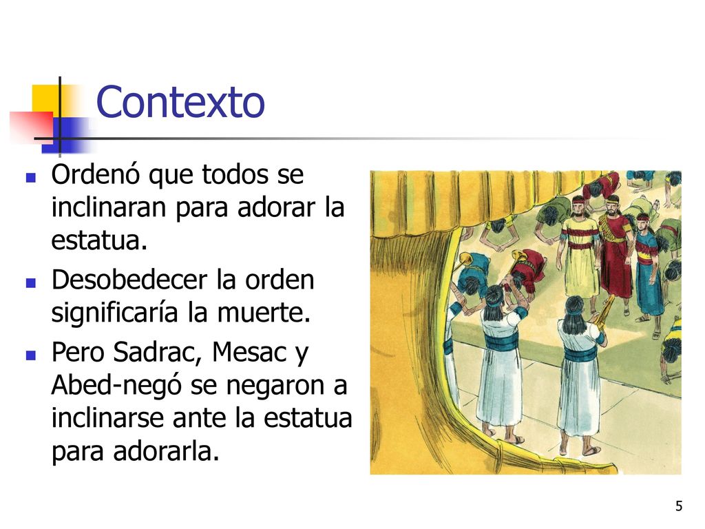 Contexto Ordenó que todos se inclinaran para adorar la estatua.