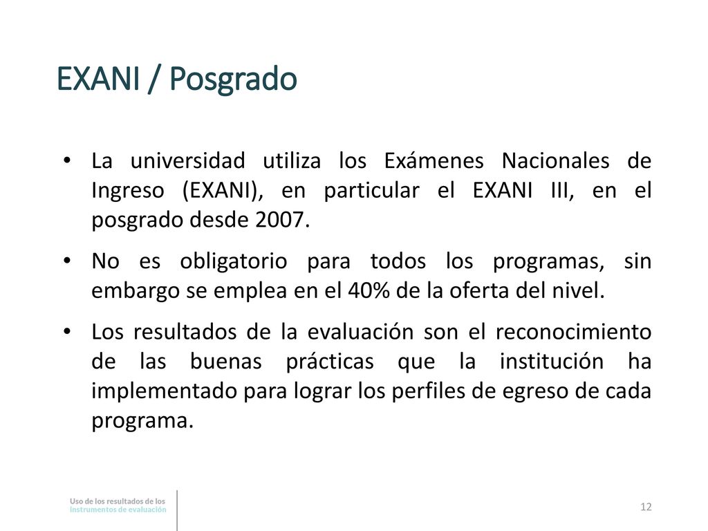 EXANI / Posgrado La universidad utiliza los Exámenes Nacionales de Ingreso (EXANI), en particular el EXANI III, en el posgrado desde