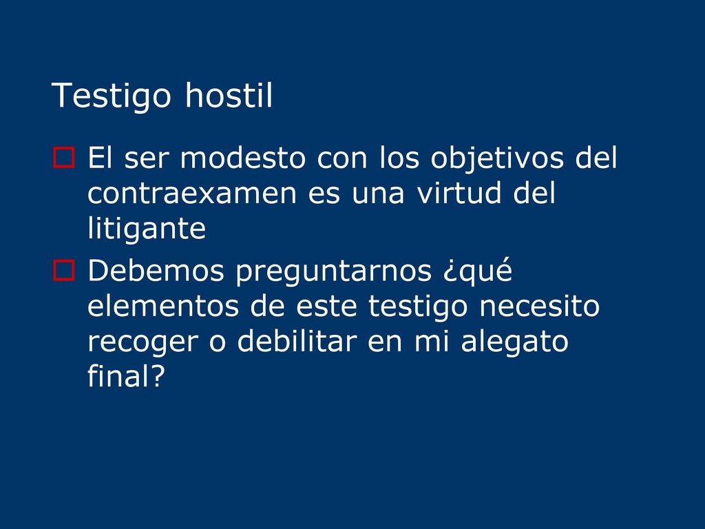 Testigo hostil El ser modesto con los objetivos del contraexamen es una virtud del litigante.