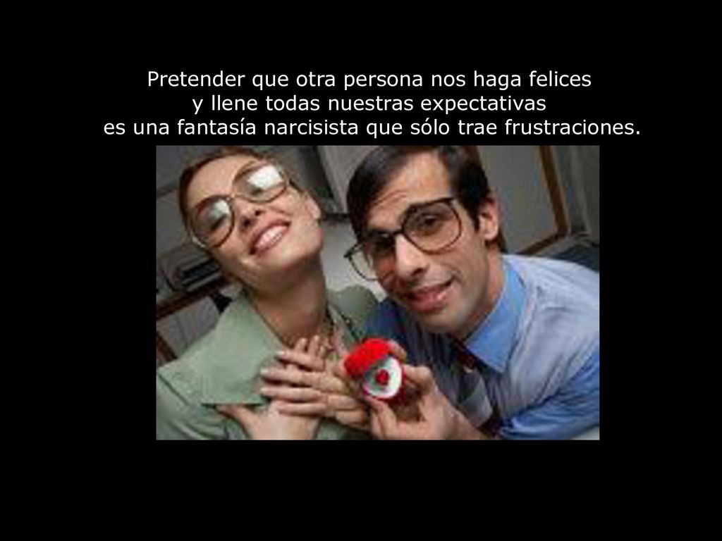 Pretender que otra persona nos haga felices y llene todas nuestras expectativas es una fantasía narcisista que sólo trae frustraciones.
