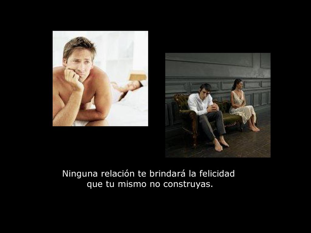 Ninguna relación te brindará la felicidad que tu mismo no construyas.