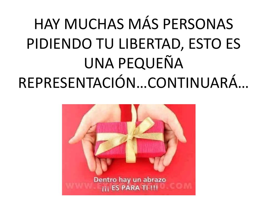 HAY MUCHAS MÁS PERSONAS PIDIENDO TU LIBERTAD, ESTO ES UNA PEQUEÑA REPRESENTACIÓN…CONTINUARÁ…