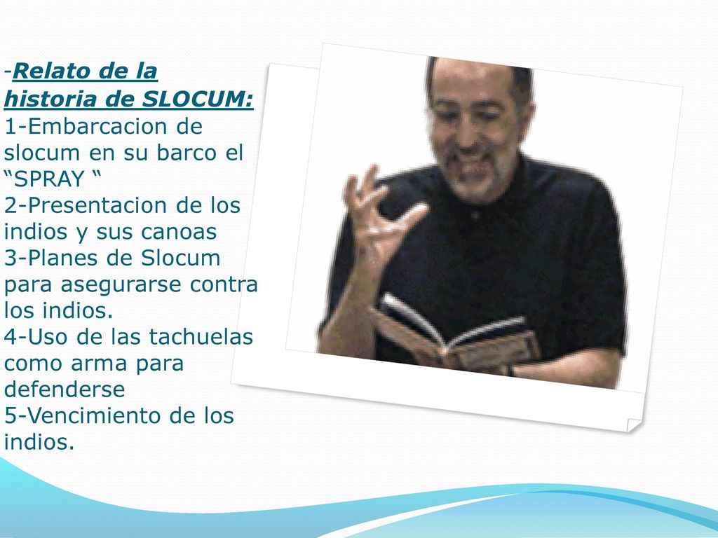 -Relato de la historia de SLOCUM: 1-Embarcacion de slocum en su barco el SPRAY 2-Presentacion de los indios y sus canoas 3-Planes de Slocum para asegurarse contra los indios.
