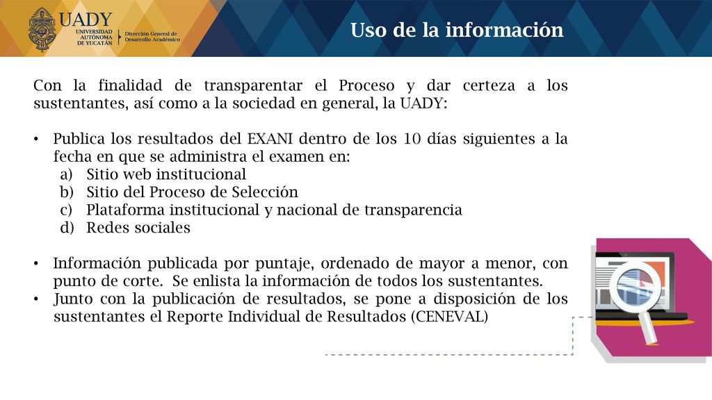 Uso de la información Con la finalidad de transparentar el Proceso y dar certeza a los sustentantes, así como a la sociedad en general, la UADY: