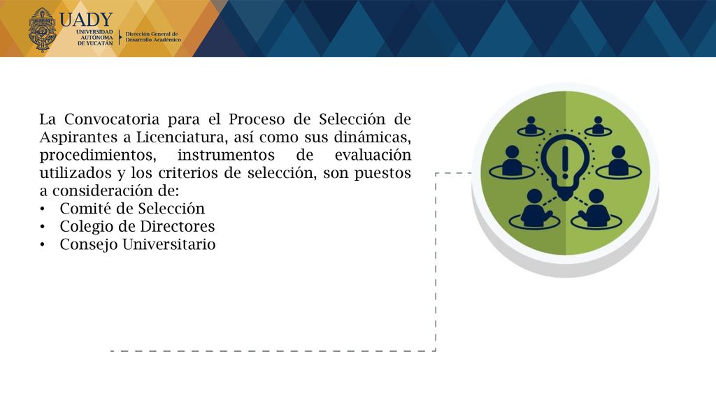 La Convocatoria para el Proceso de Selección de Aspirantes a Licenciatura, así como sus dinámicas, procedimientos, instrumentos de evaluación utilizados y los criterios de selección, son puestos a consideración de: