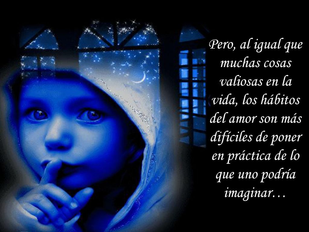 Pero, al igual que muchas cosas valiosas en la vida, los hábitos del amor son más difíciles de poner en práctica de lo que uno podría imaginar…