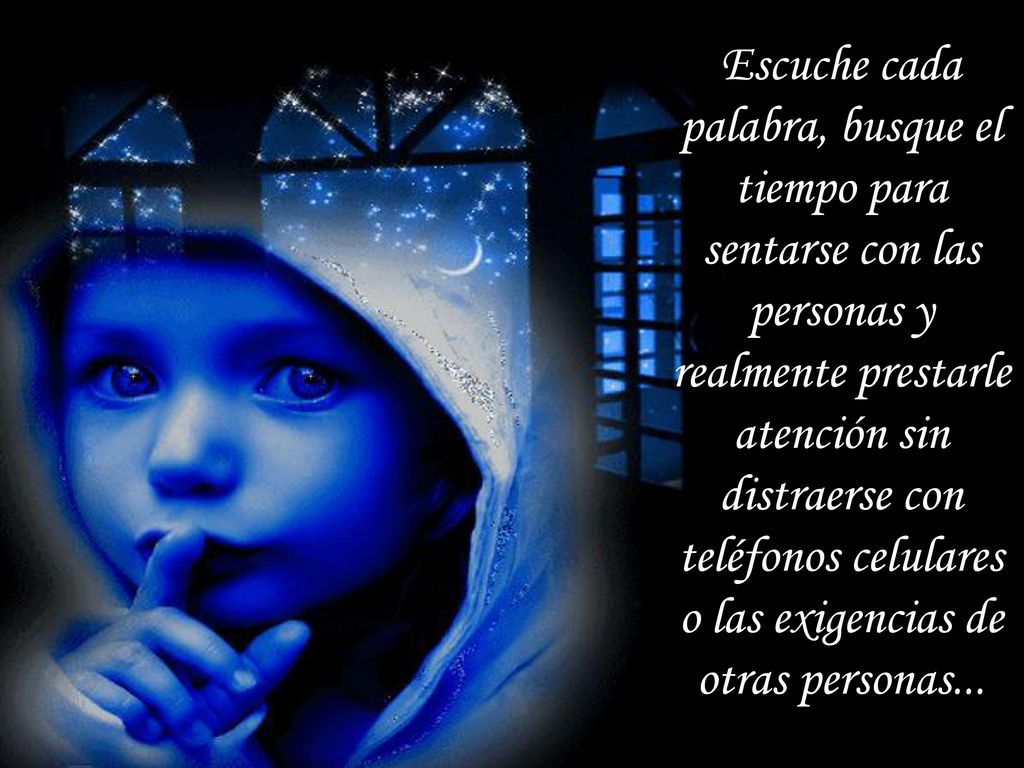 Escuche cada palabra, busque el tiempo para sentarse con las personas y realmente prestarle atención sin distraerse con teléfonos celulares o las exigencias de otras personas...
