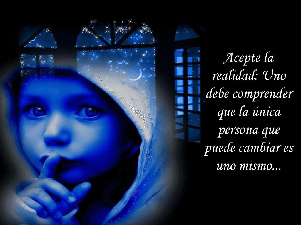 Acepte la realidad: Uno debe comprender que la única persona que puede cambiar es uno mismo...