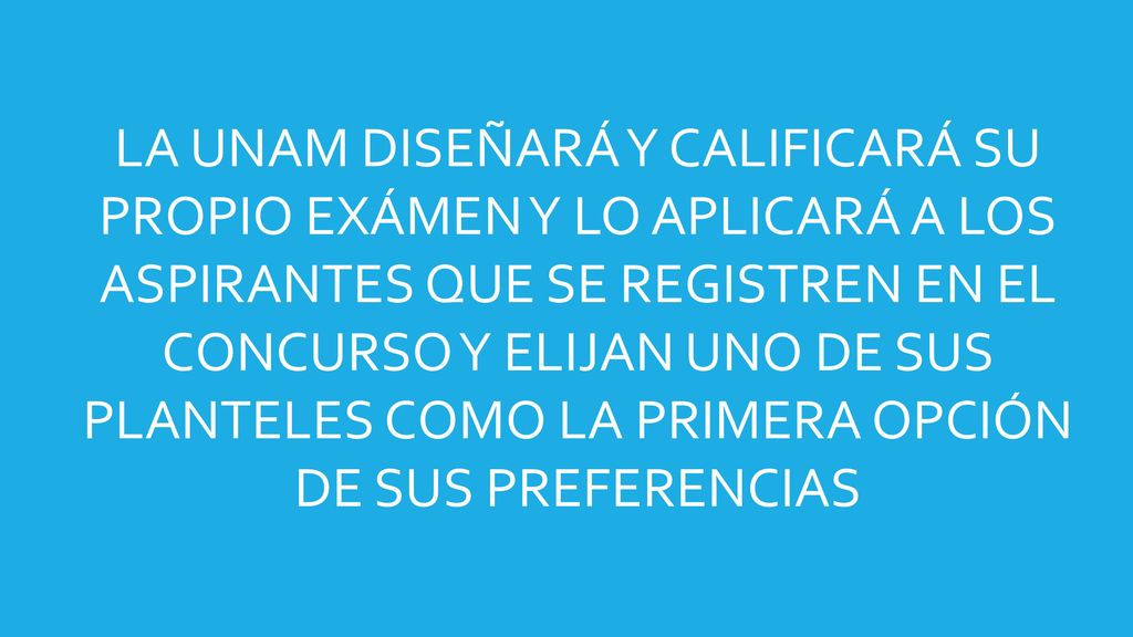 LA UNAM DISEÑARÁ Y CALIFICARÁ SU PROPIO EXÁMEN Y LO APLICARÁ A LOS ASPIRANTES QUE SE REGISTREN EN EL CONCURSO Y ELIJAN UNO DE SUS PLANTELES COMO LA PRIMERA OPCIÓN DE SUS PREFERENCIAS