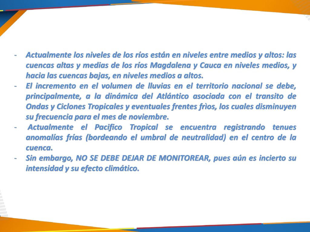 Actualmente los niveles de los ríos están en niveles entre medios y altos: las cuencas altas y medias de los ríos Magdalena y Cauca en niveles medios, y hacia las cuencas bajas, en niveles medios a altos.