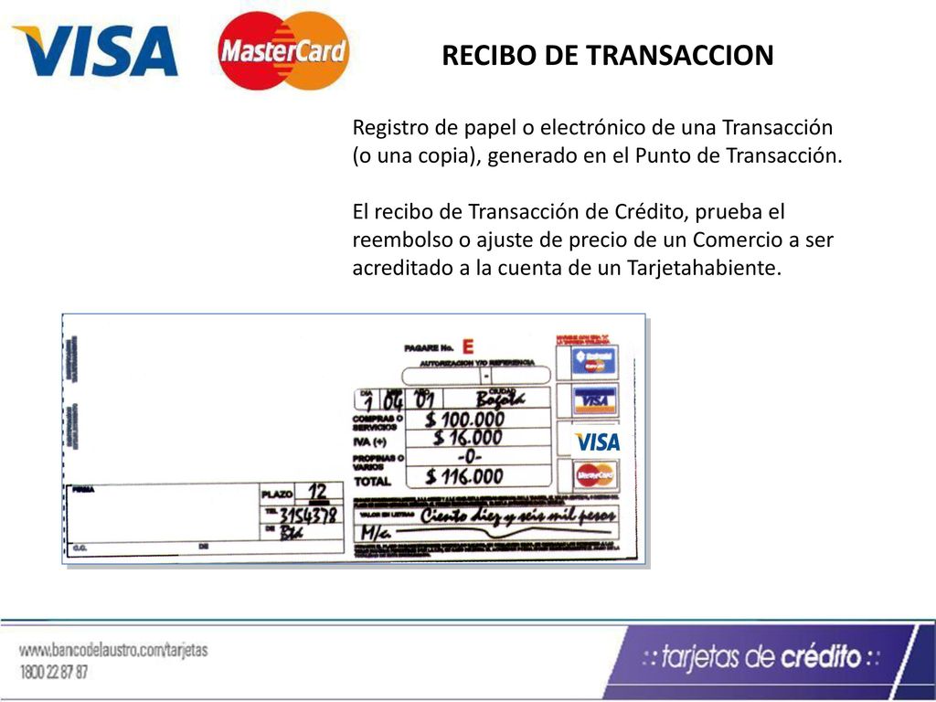 RECIBO DE TRANSACCION Registro de papel o electrónico de una Transacción (o una copia), generado en el Punto de Transacción.