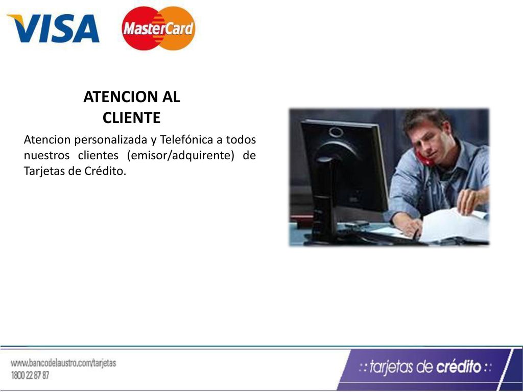 ATENCION AL CLIENTE Atencion personalizada y Telefónica a todos nuestros clientes (emisor/adquirente) de Tarjetas de Crédito.